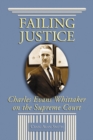 Image for Failing Justice: Charles Evans Whittaker on the Supreme Court