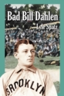 Image for Bad Bill Dahlen: the rollicking life and times of an early baseball star