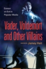 Image for Vader, Voldemort and Other Villains: Essays on Evil in Popular Media