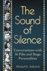 Image for The sound of silence: conversations with 16 film and stage personalities who bridged the gap between silents and talkies