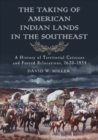 Image for Taking of American Indian Lands in the Southeast: A History of Territorial Cessions and Forced Relocations, 1607-1840