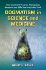 Image for Dogmatism in science and medicine: how dominant theories monopolize research and stifle the search for truth
