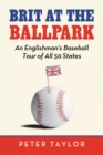 Image for Brit at the Ballpark: An Englishman&#39;s Baseball Tour of All 50 States