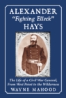 Image for Alexander &amp;quot;Fighting Elleck&amp;quot; Hays: The Life of a Civil War General, From West Point to the Wilderness