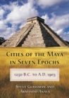 Image for Cities of the Maya in seven epochs, 1250 B.C. to A.D. 1903