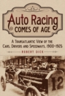 Image for Auto racing comes of age: a transatlantic view of the cars, drivers and speedways 1900-1925