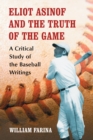 Image for Eliot Asinof and the Truth of the Game: A Critical Study of the Baseball Writings
