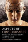 Image for Aspects of consciousness: essays on physics, death and the mind