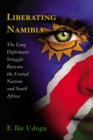 Image for Liberating Namibia: The Long Diplomatic Struggle Between the United Nations and South Africa