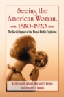 Image for Seeing the American Woman, 1880-1920: The Social Impact of the Visual Media Explosion
