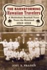 Image for The barnstorming Hawaiian Travelers: a multiethnic baseball team tours the mainland, 1912-1916