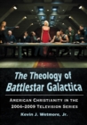 Image for Theology of Battlestar Galactica: American Christianity in the 2004-2009 Television Series