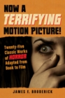 Image for Now a Terrifying Motion Picture!: Twenty-Five Classic Works of Horror Adapted from Book to Film