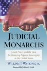 Image for Judicial monarchs: court power and the case for restoring popular sovereignty in the United States