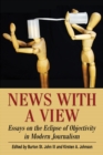 Image for News with a view: essays on the eclipse of objectivity in modern journalism