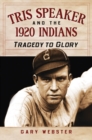 Image for Tris Speaker and the 1920 Indians: tragedy to glory