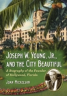 Image for Joseph W. Young, Jr. and the city beautiful: a biography of the founder of Hollywood, Florida