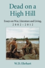 Image for Dead on a high hill: essays on war, literature and living, 2002-2012