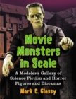 Image for Movie monsters in scale: a modeler&#39;s gallery of science fiction and horror figures and dioramas