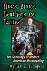 Image for Hogs, Blogs, Leathers and Lattes: The Sociology of Modern American Motorcycling