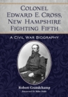 Image for Colonel Edward E. Cross, New Hampshire Fighting Fifth: a Civil War biography