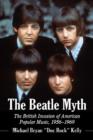 Image for The Beatle myth  : the British invasion of American popular music, 1956-1969
