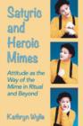 Image for Satyric and heroic mimes  : attitude as the way of the mime in ritual and beyond