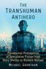 Image for The Transhuman Antihero : Paradoxical Protagonists of Speculative Fiction from Mary Shelley to Richard Morgan