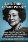 Image for Black British theatre pioneers  : Yvonne Brewster and the first generation of actors, playwrights and other practitioners