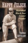 Image for Happy Felsch  : banished Black Sox center fielder
