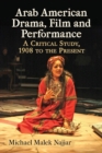 Image for Arab American drama, film and performance  : a critical study, 1908 to the present