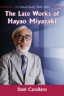 Image for The late works of Hayao Miyazaki  : a critical study, 2004-2013