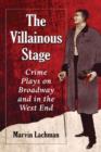Image for The Villainous Stage : Crime Plays on Broadway and in the West End