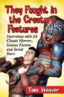 Image for They fought in the creature features  : interviews with 23 classic horror, science fiction and serial stars