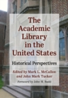 Image for The academic library in the United States  : historical perspectives