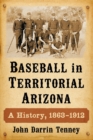 Image for Baseball in territorial Arizona  : a history, 1863-1912