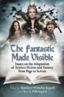 Image for The Fantastic Made Visible : Essays on the Adaptation of Science Fiction and Fantasy from Page to Screen
