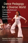Image for Dance pedagogy for a diverse world  : culturally relevant teaching in theory, research and practice