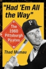 Image for &quot;Had &#39;em all the way&quot;  : the 1960 Pittsburgh Pirates
