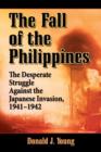 Image for The fall of the Philippines  : the desperate struggle against the Japanese invasion, 1941-1942