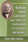 Image for William Lloyd Garrison and American Abolitionism in Literature and Memory