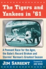 Image for The tigers and yankees in &#39;61  : a pennant race for the ages, the Babe&#39;s record broken and Stormin&#39; Norman&#39;s greatest season