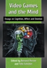 Image for Video games and the mind  : essays on cognition, affect and emotion