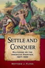 Image for Settle and conquer  : militarism on the frontier of North America, 1607-1890