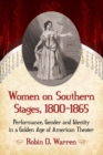 Image for Women on Southern Stages, 1800-1865 : Performance, Gender and Identity in a Golden Age of American Theater