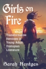 Image for Girls on Fire : Transformative Heroines in Young Adult Dystopian Literature