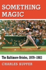 Image for Something Magic : The Baltimore Orioles, 1979-1983