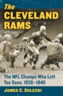 Image for The Cleveland Rams : The NFL Champs Who Left Too Soon, 1936-1945