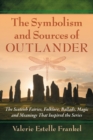 Image for The Symbolism and Sources of Outlander : The Scottish Fairies, Folklore, Ballads, Magic and Meanings That Inspired the Series