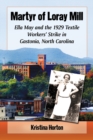Image for Martyr of Loray Mill  : Ella May and the 1929 Textile Workers&#39; Strike in Gastonia, North Carolina